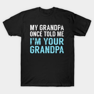 My Grandpa Once Told Me I'm Your Grandpa T-Shirt